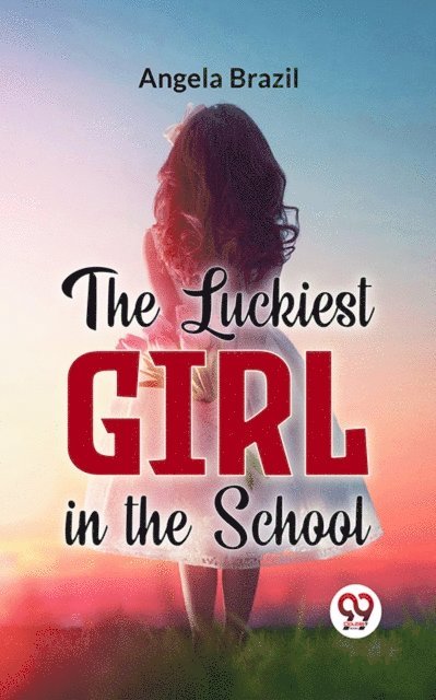 Angela Brazil - Luckiest Girl In The School, E-bok