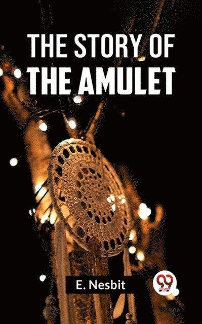 E. Nesbit - Story Of The Amulet, E-bok