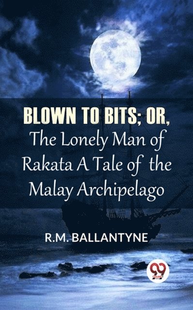 R.M. Ballantyne - Blown To Bits; Or, The Lonely Man Of Rakata A Tale Of The Malay Archipelago, E-bok
