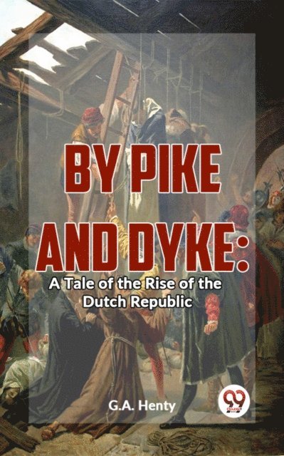 G.A. Henty - By Pike And Dyke: A Tale Of The Rise Of The Dutch Republic, E-bok