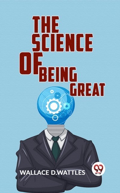 Wallace D.Wattles - Science Of Being Great, E-bok