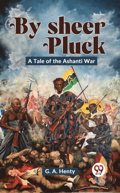 G.A. Henty - By Sheer Pluck: A Tale Of The Ashanti War, E-bok