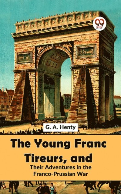 G.A. Henty - Young Franc Tireurs, And Their Adventures In The Franco-Prussian War, E-bok