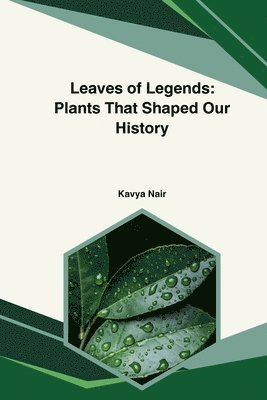 Kavya Nair - Leaves of Legends: Plants That Shaped Our History, Häftad