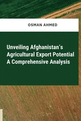 Osman Ahmed - Unveiling Afghanistan's Agricultural Export Potential A Comprehensive Analysis, Häftad. Tillgänglighet: Lägg i varukorg
