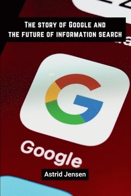 Astrid Jensen - story of Google and the future of information search, Häftad