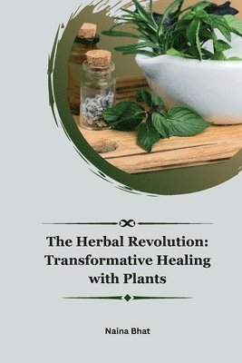 Naina Bhat - The Herbal Revolution: Transformative Healing with Plants, Häftad