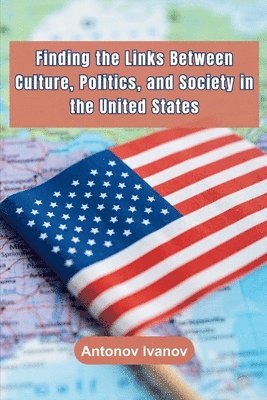 Antonov Ivanov - Finding the Links Between Culture, Politics, and Society in the United States, Häftad