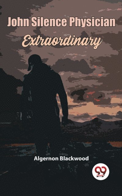 Algernon Blackwood - John Silence Physician Extraordinary, E-bok