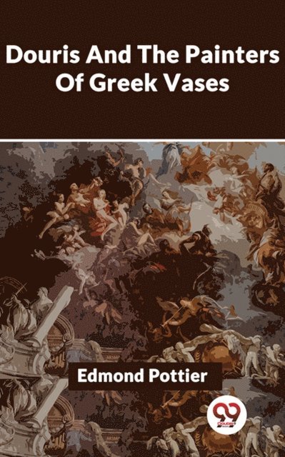 Edmond Pottier - Douris And The Painters Of Greek Vases, E-bok