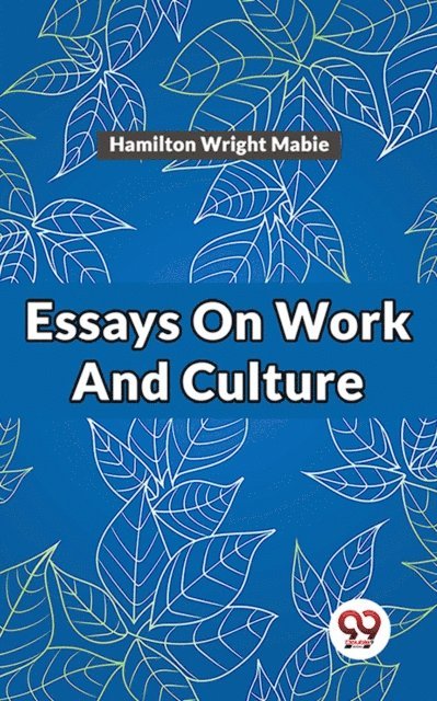 Hamilton Wright Mabie - Essays On Work And Culture, E-bok