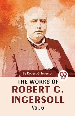 Robert G. Ingersoll - Works of Robert G. Ingersoll, Häftad
