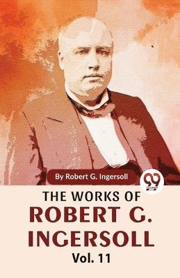 Robert G. Ingersoll - Works of Robert G. Ingersoll, Häftad