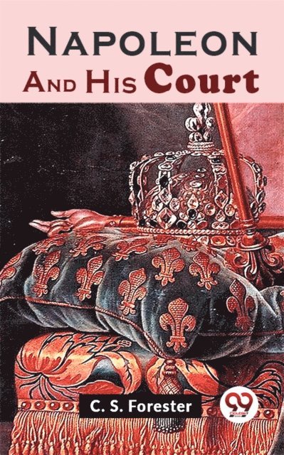 C. S. Forester - Napoleon And His Court, E-bok