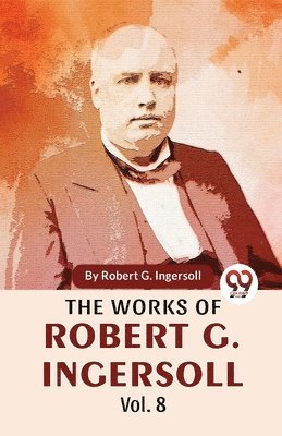 Robert G. Ingersoll - Works of Robert G. Ingersoll, Häftad