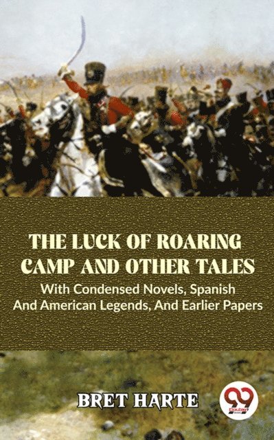 Bret Harte - Luck Of Roaring Camp And Other Tales With Condensed Novels, Spanish And American Legends, And Earlier Papers, E-bok