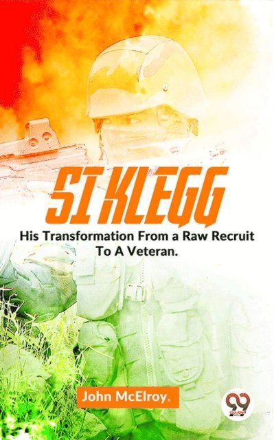 John Mcelroy - Si Klegg His Transformation From a Raw Recruit To A Veteran., E-bok