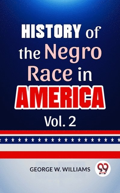 George W. Williams - History Of The Negro Race In America Vol. 2, E-bok
