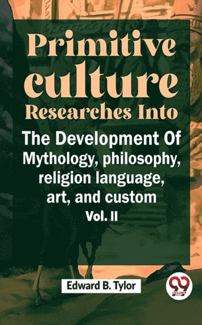 Edward B. Tylor - &quote;Primitive Culture Researches Into The Development Of Mythology, Philosophy, Religion Language, Art, And Custom Vol. ii&quote;, E-bok