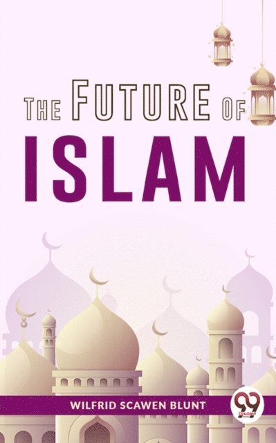 Wilfrid Scawen Blunt - Future Of Islam, E-bok
