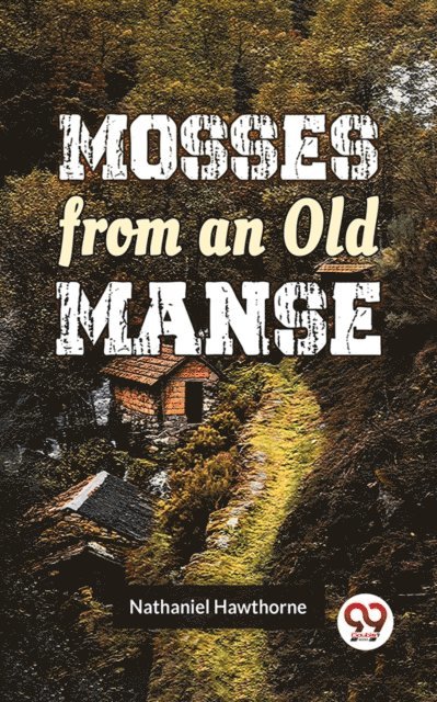 Nathaniel Hawthorne - Mosses From An Old Manse, E-bok