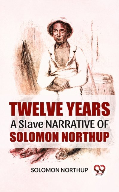 Solomon Northup - Twelve Years A Slave Narrative Of Solomon Northup, E-bok