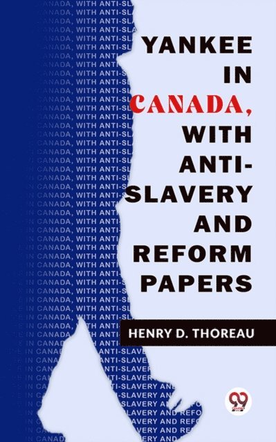 Henry D. Thoreau - Yankee In Canada, With Anti-Slavery And Reform Papers, E-bok