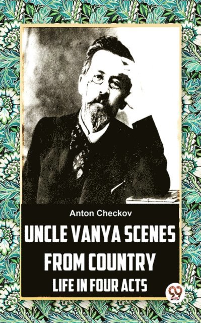 Anton Checkov - Uncle Vanya Scenes From Country Life In Four Acts, E-bok