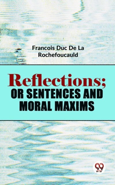 Francois Duc De La Rochefoucauld - Reflections; Or Sentences And Moral Maxims, E-bok