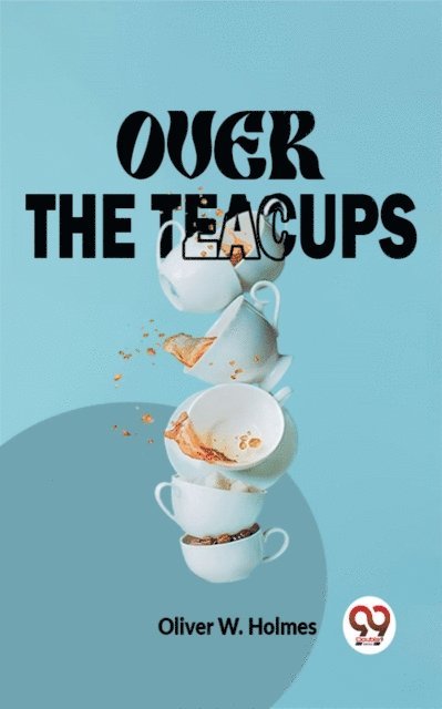 Oliver W. Holmes - Over The Teacups, E-bok