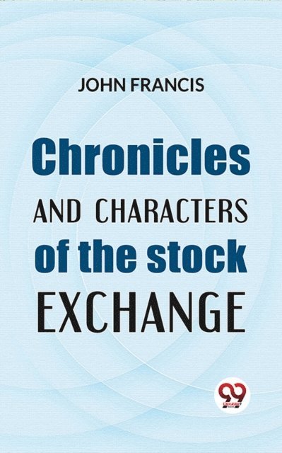 John Francis - Chronicles And Characters Of The Stock Exchange, E-bok