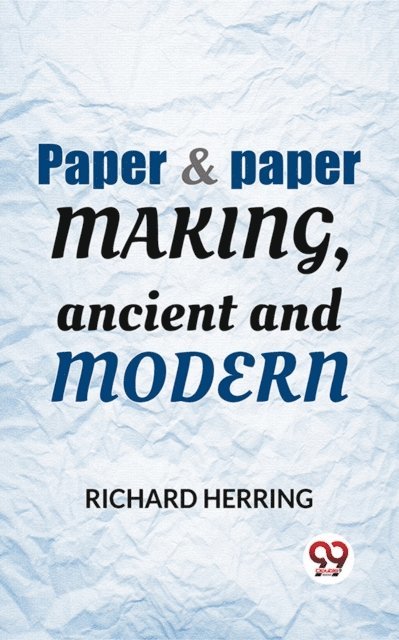 Richard Herring - Paper & Paper Making, Ancient And Modern, E-bok