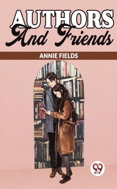 Annie Fields - Authors And Friends, E-bok