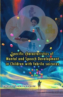 Gaffarova Visola - Specific characteristics of Mental and Speech Development in Children with febrile seizures, Häftad