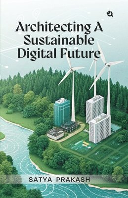 Satya Prakash - Architecting A Sustainable Digital Future, Häftad