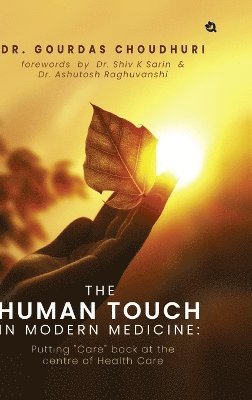 Gourdas Choudhuri - Human Touch  in Modern Medicine - Putting “Care” back at the Centre of Health Care, Häftad. Tillgänglighet: Lägg i varukorg