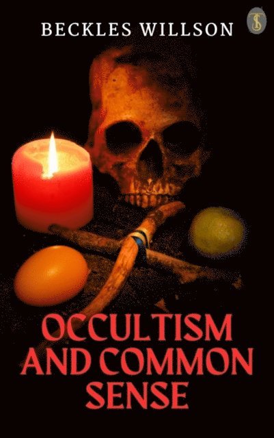 Beckles Willson - Occultism and Common-Sense, E-bok