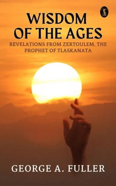 George A. Fuller - Wisdom of The Ages Revelations From Zertoulem The Prophet of Tlaskanata, E-bok. Tillgänglighet: Lägg i varukorg