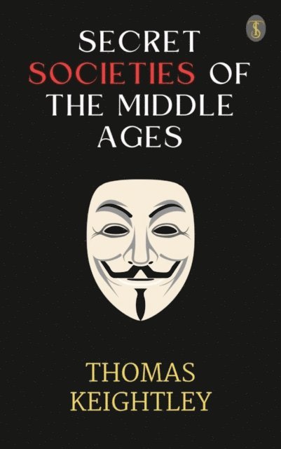 Thomas Keightley - Secret Societies of the Middle Ages, E-bok