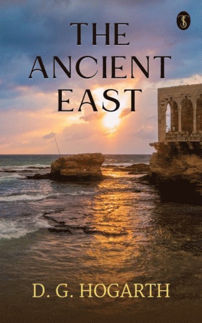 D. G. Hogarth - Ancient East, E-bok
