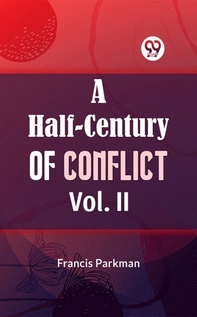 Francis Parkman - Half-Century of Conflict Vol. II, E-bok