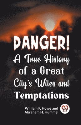 William F. Howe, Abraham H. Hummel - Danger! a True History of a Great City's Wiles and Temptations, Häftad