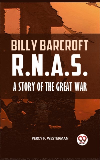 Percy F. Westerman - Billy Barcroft R.N.A.S. A STORY OF THE GREAT WAR, E-bok