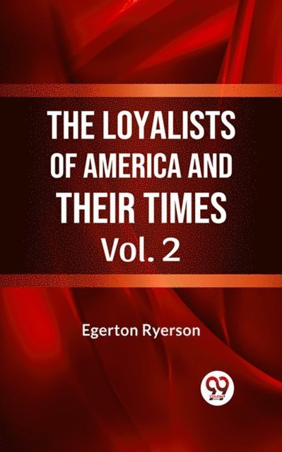 Egerton Ryerson - The Loyalists of America and Their Times Vol. 2, E-bok