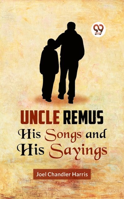 Joel Chandler Harris - Uncle Remus HIS SONGS AND HIS SAYINGS, E-bok