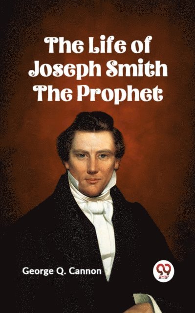 George Q. Cannon - Life of Joseph Smith the Prophet, E-bok