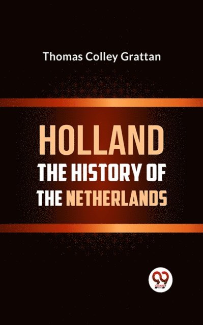 Thomas Colley Grattan - HOLLAND THE HISTORY OF THE NETHERLANDS, E-bok