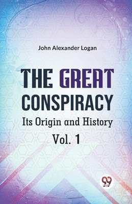 John Alexander Logan - Great Conspiracy its Origin and History, Häftad