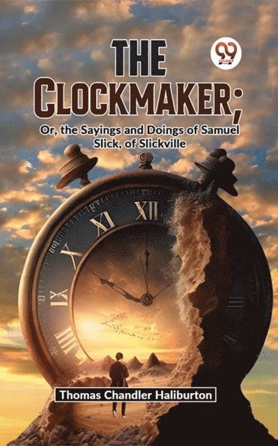 Thomas Chandler Haliburton - Clockmaker; Or, The Sayings And Doings Of Samuel Slick, Of Slickville, E-bok