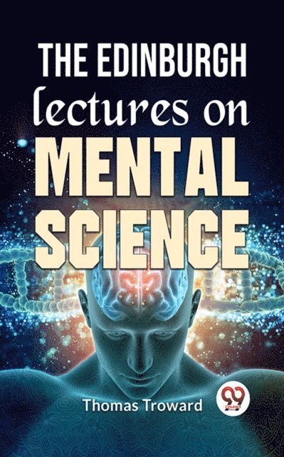 Thomas Troward - Edinburgh Lectures On Mental Science, E-bok
